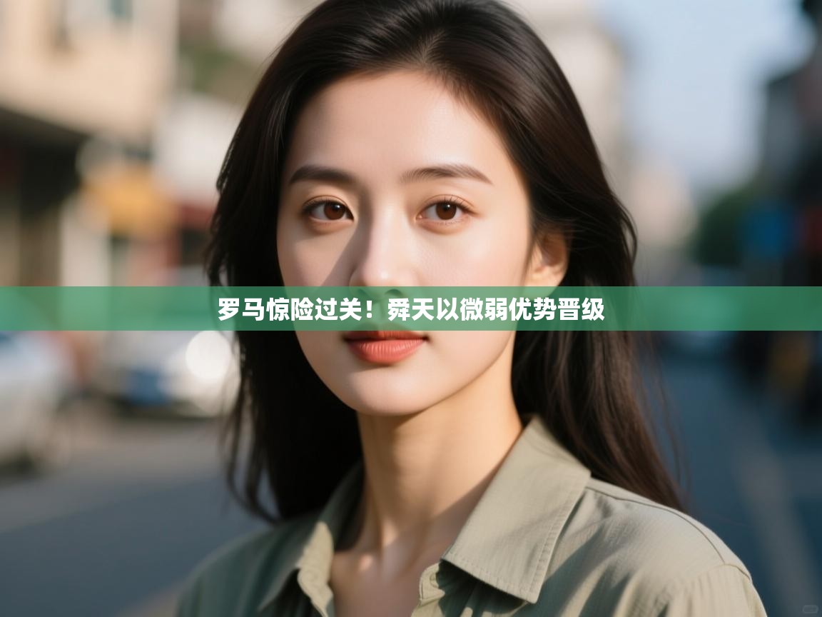 罗马惊险过关!舜天以微弱优势晋级 第1张